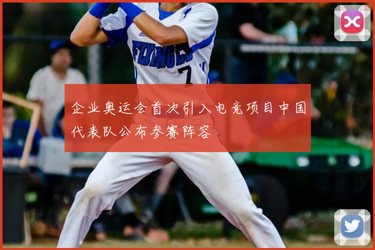企业奥运会首次引入电竞项目中国代表队公布参赛阵容