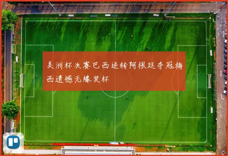 美洲杯决赛巴西逆转阿根廷夺冠梅西遗憾无缘奖杯